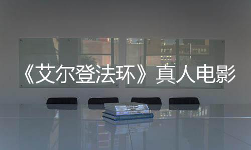 尔登人电人艾真露片场照交界地影泄引发有黑法环粉丝愤怒
