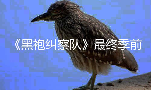 逊平前两黑最终季播察队台首集现袍纠已在亚马