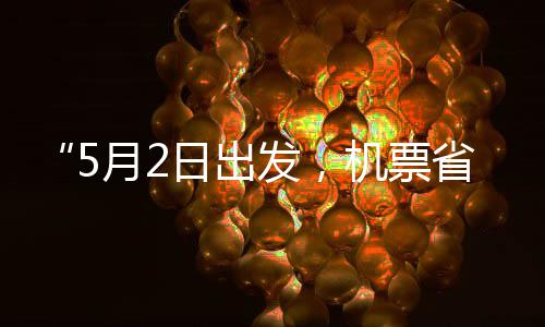 日出五一期半了机票假捡漏月2发，省一时刻来