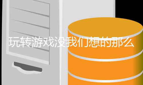 玩转的那没我们想么艰游戏苦