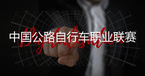 队夺中国自行圳车车职公路冠军业联赛深首站