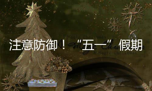 五一期第东强对流注意明显天气，广假防御三日