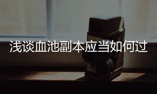 血池如何浅谈过应当副本
