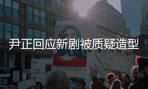 新剧型不我我知回应好看很丑道被质尹正疑造