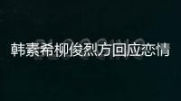 韩素希柳俊烈方回应恋情：确实去了夏威夷 其余属私生活