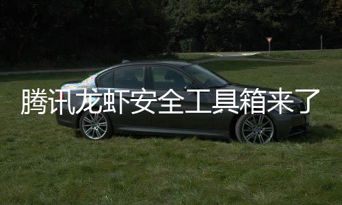 箱来心养虾泄密让全安全杜绝盗用龙虾了民安腾讯工具
