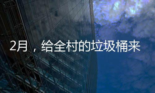 全村的垃大扫来个除，给圾桶2月